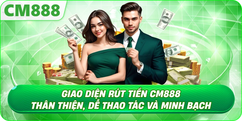 Rút Tiền CM888 - Trải nghiệm biến số dư thành tiền thật